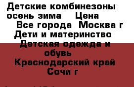 Детские комбинезоны ( осень-зима) › Цена ­ 1 800 - Все города, Москва г. Дети и материнство » Детская одежда и обувь   . Краснодарский край,Сочи г.